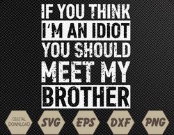 if you think i'm an idiot you should meet my brother funny svg, eps, png, dxf, digital download