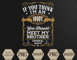 if you think i'm an idiot you should meet my brother funny svg, eps, png, dxf, digital download