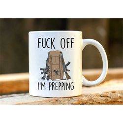 fuck off i'm prepping. prepper mug. unique prepper gift. prepping mugs. profanity gift. mug for men. rude mug.