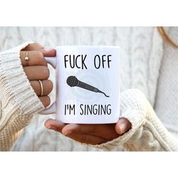rude singer mug - unique & funny singing gift - profanity mug - singer gift - fuck off i'm singing - hilarious singing m