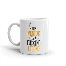 this mentor is a fucking legend mug-thank you gift for mentor-best mentor ever mug-gift ideas mentor-present for mentor