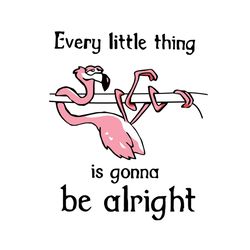 Every Little Thing Is Gonna Be Alright SVG, Flamingo SVG, Everything Alright SVG