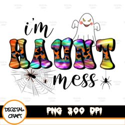 i'm a haunt mess png, halloween png, funny halloween, sublimation design downloads