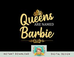 Queens Are Named BARBIE Personalized Funny Birthday Gift png, sublimation copy