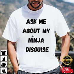 ask me about my ninja disguise essential t-shirt, shirt for men women, graphic design