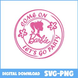 come on let's go party svg, barbie svg, birthday barbie svg, barbie logo svg, birthday girl svg, png digital file