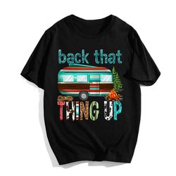 back that thing up t-shirt camping life, shirt for men women, graphic design