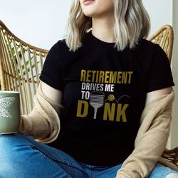 retirement drives me to dink pickleball shirt for women,pickleball gifts, sport shirt, pickleball shirt,sport graphic te