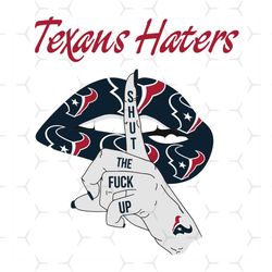 texans haters shut the fuck up svg, sport svg, houston texans, texans svg, texans haters svg, nfl haters svg, texans lip