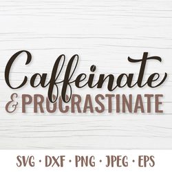 caffeinate and procrastinate svg. funny coffee quote