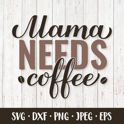 mama needs coffee svg. funny coffee saying. mom life quote