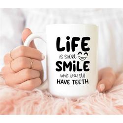 life is short smile while you still have teeth mug, smile mug, funny coffee mug, coffee mug gift, humorous mug, funny sa