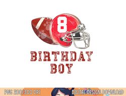 8th birthday outfit boy football four 8 year old funny png, sublimation copy