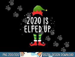 2020 is elfed up funny christmas pajama matching idea  png,sublimation copy