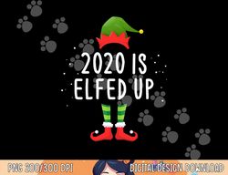 2020 is elfed up funny christmas pajama matching idea  png,sublimation copy