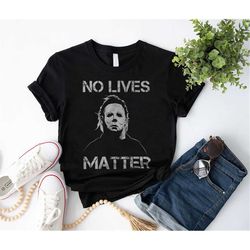 No Lives Matter Michael Myers Funny Halloween Horror Scary Movie Vintage T-Shirt, Michael Myers Shirt, Michael Myers Gif