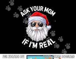 ask your mom if i m real funny christmas santa claus xmas  png,sublimation copy