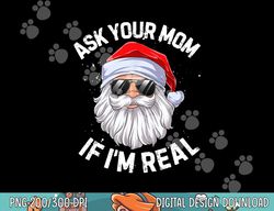 ask your mom if i m real funny christmas santa claus xmas  png,sublimation copy