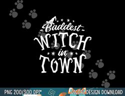 baddest witch in town - humor halloween quote funny holiday png, sublimation copy