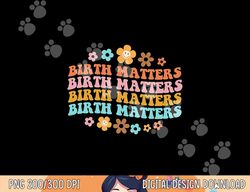 birth matters midwife doula birth worker l&d nurse homebirth  png, sublimation copy
