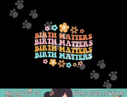 birth matters midwife doula birth worker l&d nurse homebirth  png, sublimation copy