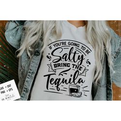 If you're going to be salty bring the tequila svg, Sassy svg , Sarcastic SVG, Funny svg, Sarcasm Svg, Snarky Humor SVG