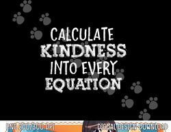 Calculate Kindness Into Every Equation School Math Teacher  png, sublimation copy