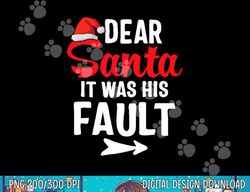 Funny Christmas Couples Shirts Dear Santa It Was His Fault  png,sublimation copy
