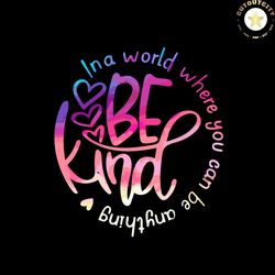 in a world where you can be anything be kind svg, dxf,eps,png, digital download,svg cricut, silhouette svg files, cricut