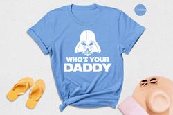 who is your daddy shirt, funny darth vader shirt, adult humor shirt, disneyland shirt, im your daddy now, star wars geek