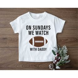 on sundays we watch football with daddy toddler shirt baby onesies, football season tshirt,football with daddy kids tee,