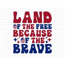 America Land Of The Free Because Of The Brave Svg, 4th of July SVG, Fourth of July SVG, Patriotic Svg, Independence Day