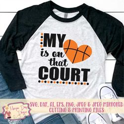 my heart is on that court svg - basketball mom svg - basketball svg - basketball mom shirt - files for silhouette studio