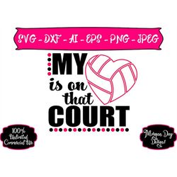 volleyball mom svg - my heart is on that court svg - volleyball svg - sports mom svg - files for silhouette studio/cricu