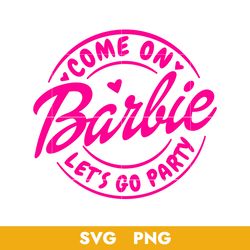 come on barbie let's go party svg, barbie girl svg, barbie doll svg, barbie svg, png, bb18072335