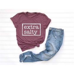 extra salty shirt, salty girl, tough girl shirt, confident mother shirt for her, mothers day gift for confident woman,sa