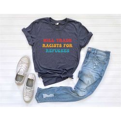 Anti-Racism Shirt For Men Or Women Shirt Anti Racism Shirt For Will Trade Racists Shirt Protest Shirt Equality Gift