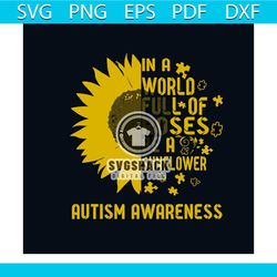 sunflower in a world full of roses be a sunflower autism awareness svg, autism svg, autism awareness svg, awareness svg,