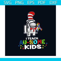 i teach ausome kids among us awareness svg, awareness svg, autism awareness svg, among us autism awareness svg, among us