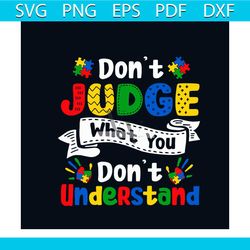 dont judge what you dont understand svg, autism svg, autism awareness day svg, awareness svg, autism quotes svg, best qu