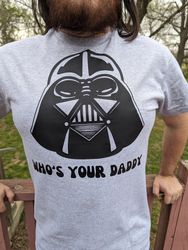 darth vader who's your daddy t-shirt