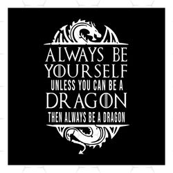 always be yourself unless you can be a dragon svg