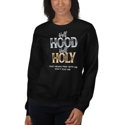 half hood half holy sweatshirt, half hood half holy, ho