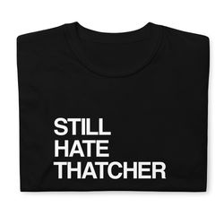 still hate thatcher t-shirt  still hate margaret thatch