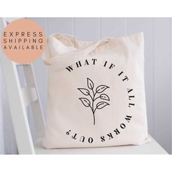 what if it all works out tote bag, inspirational tote bag, mental health tote bag, anxiety, flower quote,mental health q