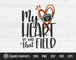 my heart is on that field svg, football mom svg, football svg, sports svg, mothers day svg, ball mom svg, game day svg