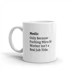 medic because fucking miracle worker isn't a real job title, medic job title mug, funny medic mug, medic definition mug