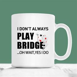 bridge coffee mug, i don't always play bridge oh wait yes i do, bridge gift mug, christmas gift for bridge player, funny