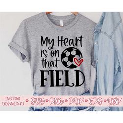 my heart is on that field svg,soccer mom svg,soccer mama svg,soccer shirt svg,soccer ball svg,soccer cut file,soccer svg