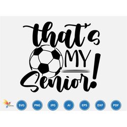 that's my senior svg, soccer svg, soccer team svg, soccer name, soccer season, soccer family game day , soccer player su